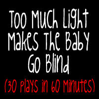 Too Much Light Makes the Baby Go Blind 
