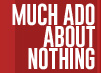 Much Ado About Nothing