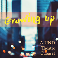 Growing Up: A UND Theatre Cabaret