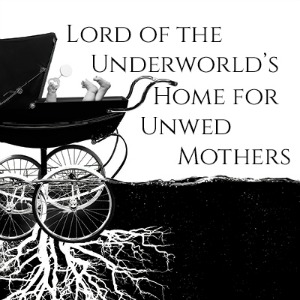 LORD OF THE UNDERWORLD'S HOME FOR UNWED MOTHERS