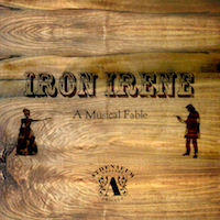 2017 Iron Irene: A Musical Fable (Iron Women Productions)