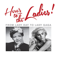 HERE'S TO THE LADIES: From Lady Day to Lady Gaga