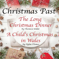 Christmas Past: The Long Christmas Dinner and A Child's Christmas In Wales