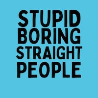 Stupid Boring Straight People