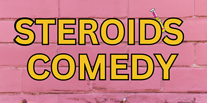 STEROIDS Comedy