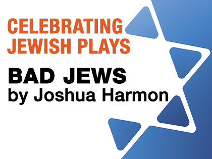 Celebrating Jewish Plays: Bad Jews by Joshua Harmon